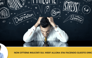 La Tua Azienda Non Ottiene Risultati sul web? Allora stai facendo anche tu questo errore
