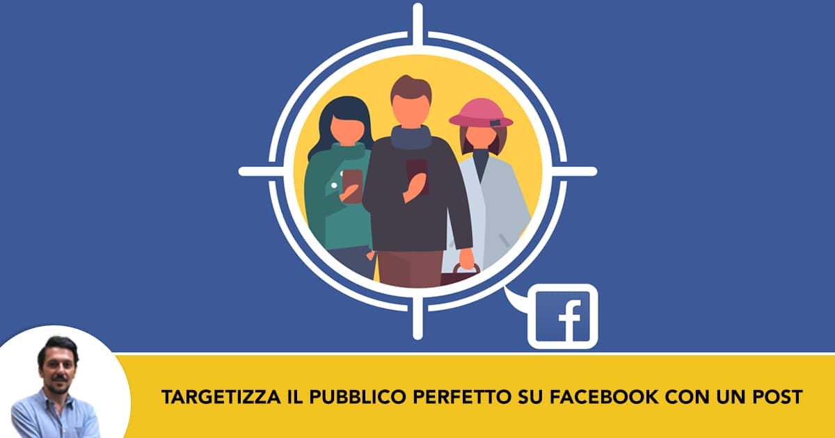 Come Targetizzare il Pubblico Perfetto Su Facebook Con un Semplice Post