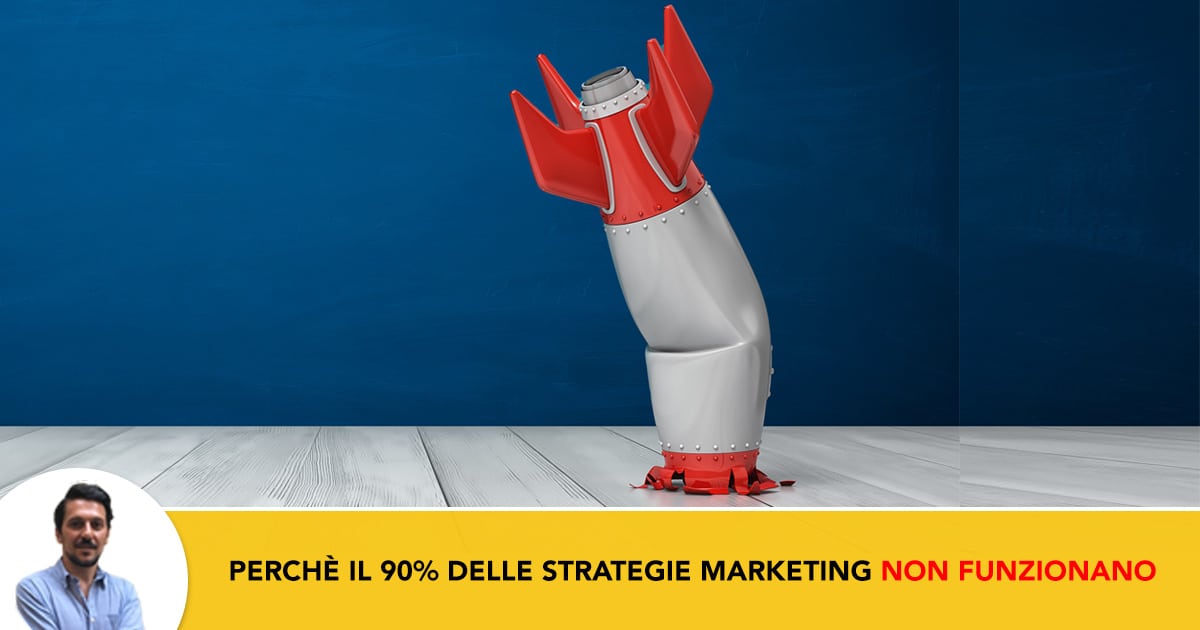 Perchè il 90% delle strategie marketing non funzionano