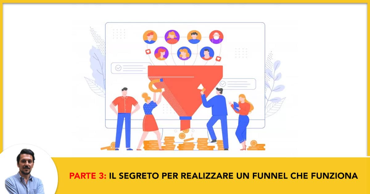 Parte 3- Il Segreto per realizzare un Funnel che Funziona Velocemente