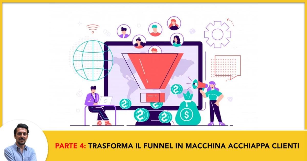 Parte 4: Trasformare il Funnel in una macchina Acchiappa Clienti