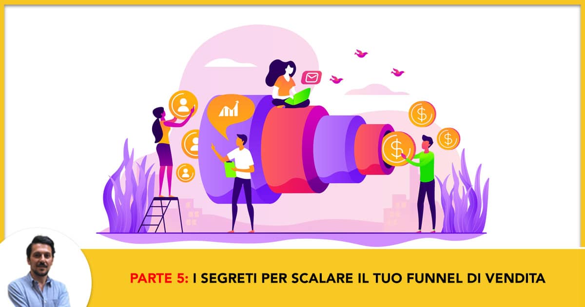 Parte #5: I Segreti per Scalare il tuo Funnel come un vero professionista