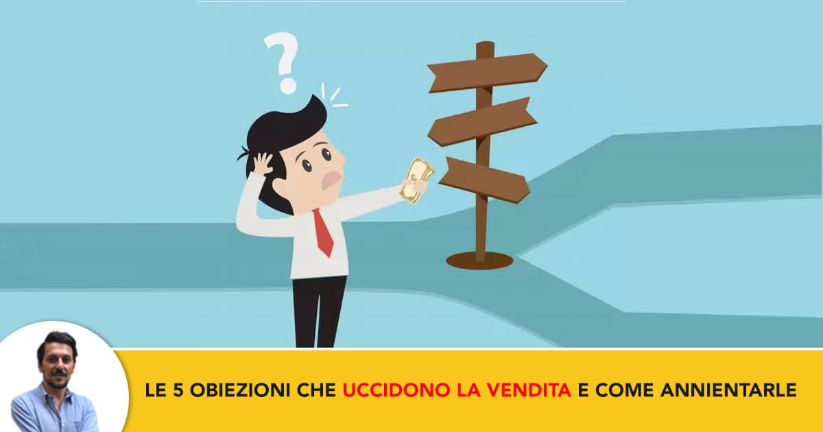 Le 5 obiezioni universali che uccidono la vendita e come annientarle velocemente